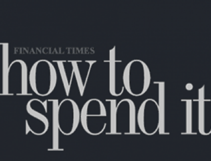 FINANCIAL TIMES - "HOW TO SPEND IT"